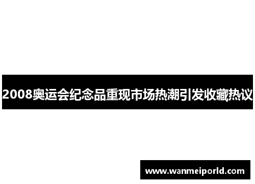 2008奥运会纪念品重现市场热潮引发收藏热议